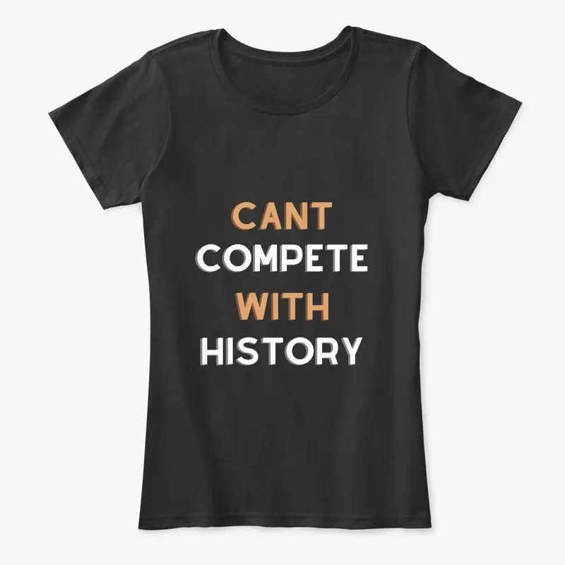 “Can’t Compete With History”